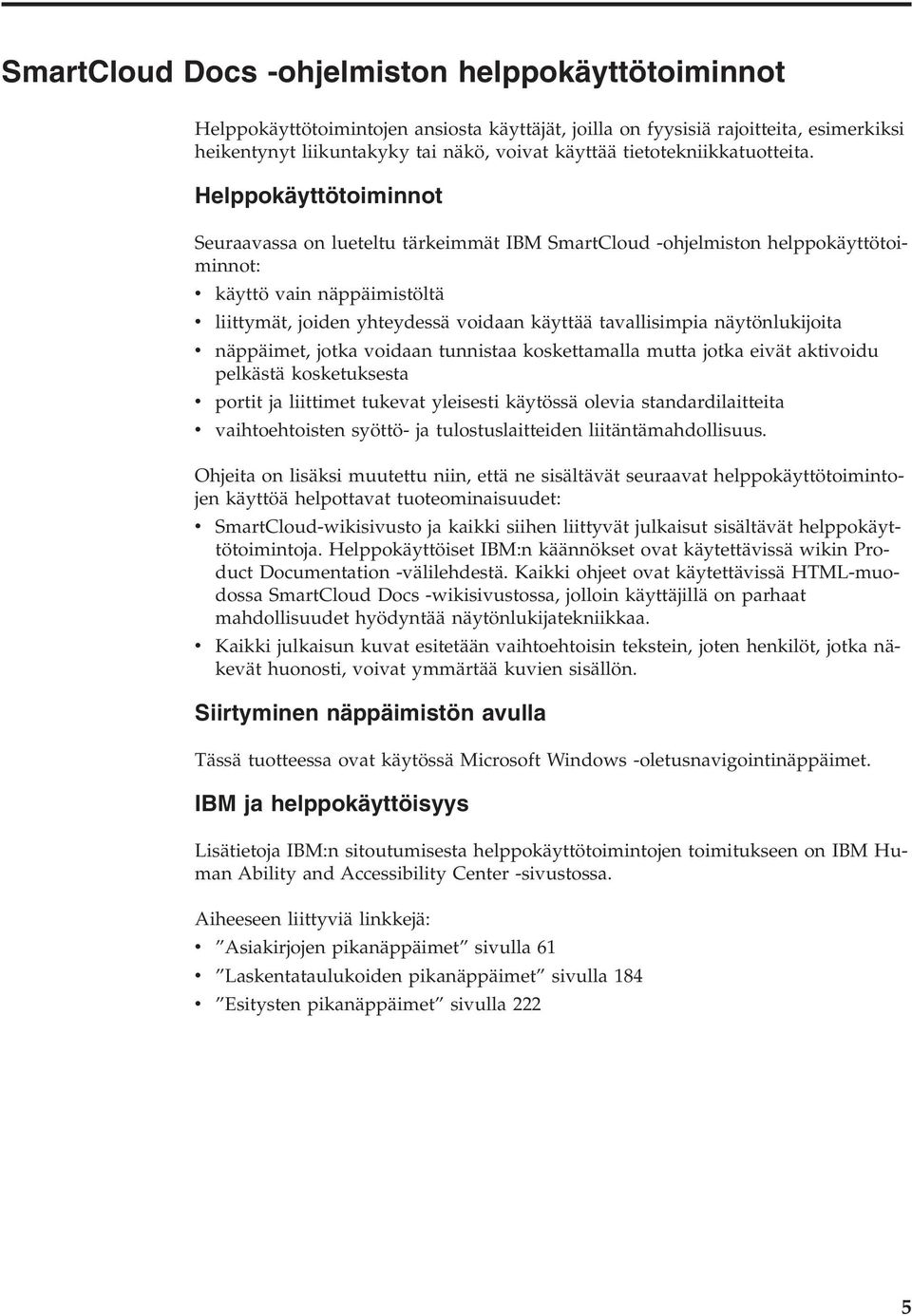 Helppokäyttötoiminnot Seuraavassa on lueteltu tärkeimmät IBM SmartCloud -ohjelmiston helppokäyttötoiminnot: v käyttö vain näppäimistöltä v liittymät, joiden yhteydessä voidaan käyttää tavallisimpia