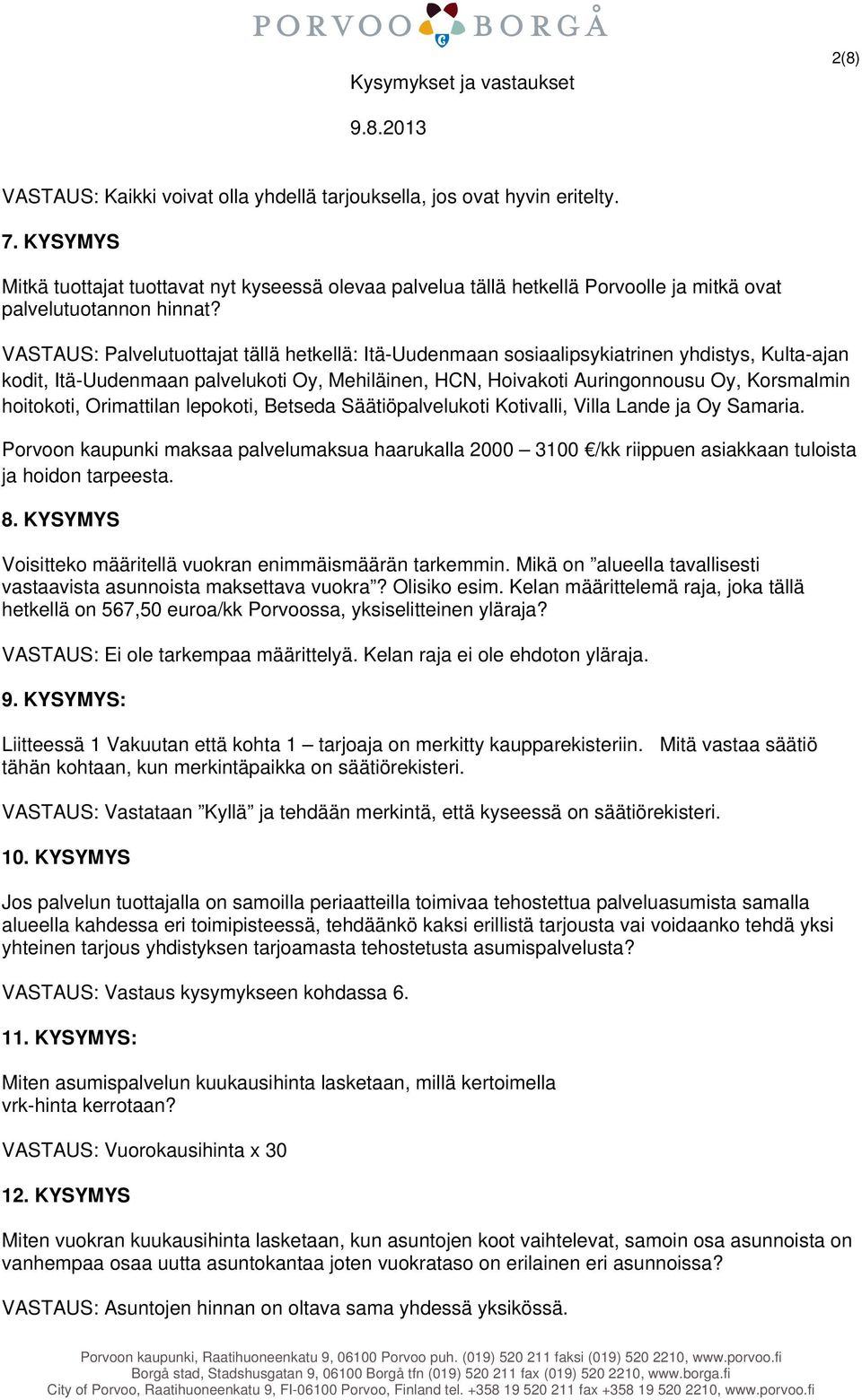 VASTAUS: Palvelutuottajat tällä hetkellä: Itä-Uudenmaan sosiaalipsykiatrinen yhdistys, Kulta-ajan kodit, Itä-Uudenmaan palvelukoti Oy, Mehiläinen, HCN, Hoivakoti Auringonnousu Oy, Korsmalmin