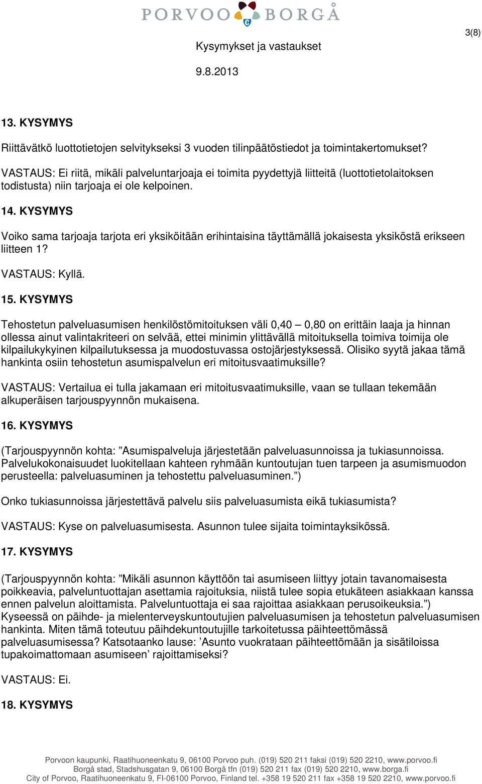 KYSYMYS Voiko sama tarjoaja tarjota eri yksiköitään erihintaisina täyttämällä jokaisesta yksiköstä erikseen liitteen 1? VASTAUS: Kyllä. 15.