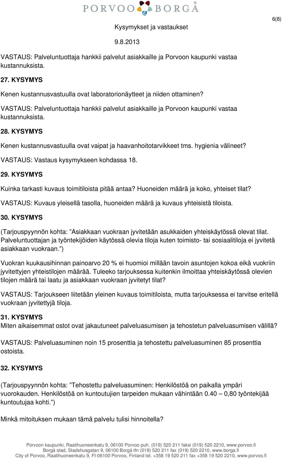 VASTAUS: Vastaus kysymykseen kohdassa 18. 29. KYSYMYS Kuinka tarkasti kuvaus toimitiloista pitää antaa? Huoneiden määrä ja koko, yhteiset tilat?