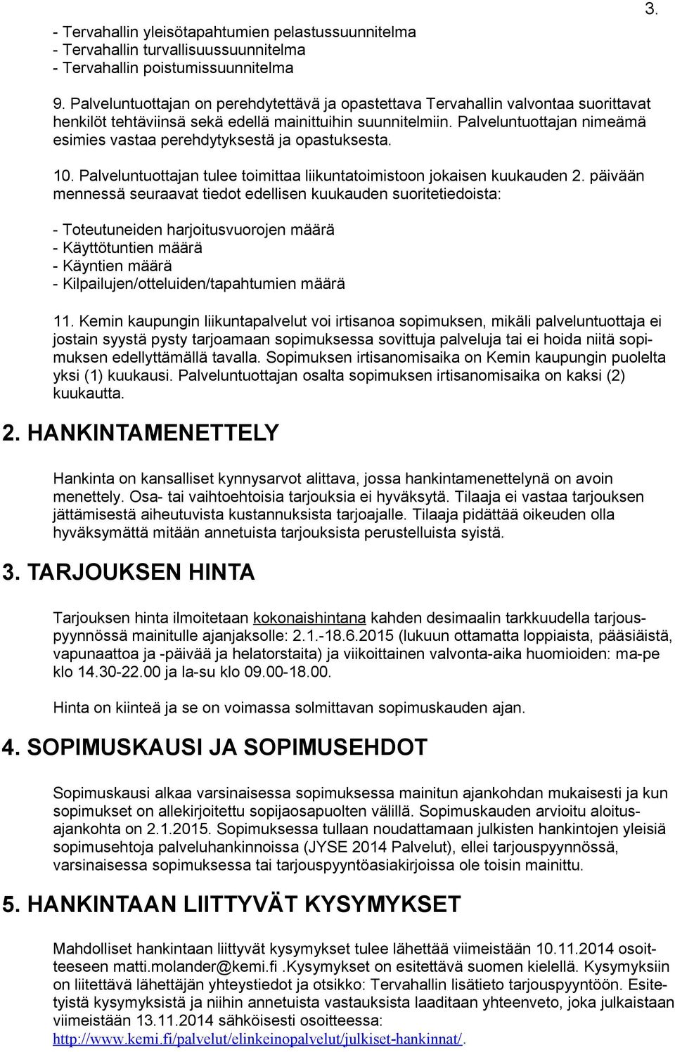 Palveluntuottajan nimeämä esimies vastaa perehdytyksestä ja opastuksesta. 10. Palveluntuottajan tulee toimittaa liikuntatoimistoon jokaisen kuukauden 2.