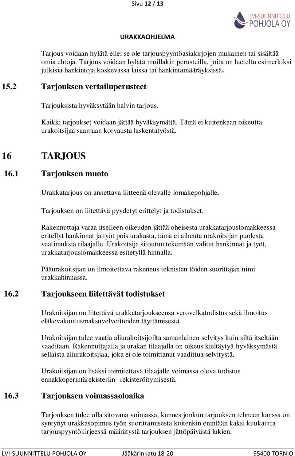 2 Tarjouksen vertailuperusteet Tarjouksista hyväksytään halvin tarjous. Kaikki tarjoukset voidaan jättää hyväksymättä. Tämä ei kuitenkaan oikeutta urakoitsijaa saamaan korvausta laskentatyöstä.