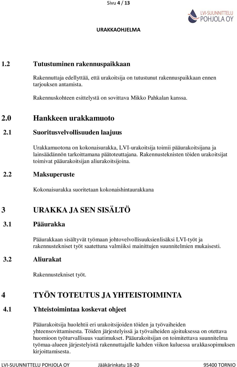 1 Suoritusvelvollisuuden laajuus Urakkamuotona on kokonaisurakka, LVI-urakoitsija toimii pääurakoitsijana ja lainsäädännön tarkoittamana päätoteuttajana.