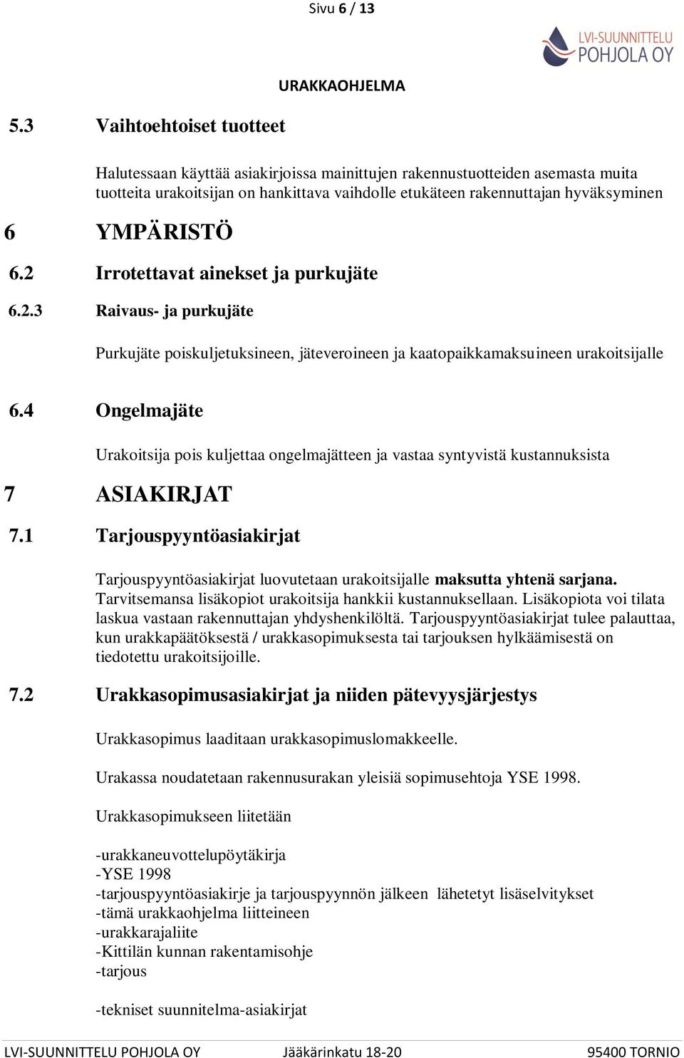 YMPÄRISTÖ 6.2 Irrotettavat ainekset ja purkujäte 6.2.3 Raivaus- ja purkujäte Purkujäte poiskuljetuksineen, jäteveroineen ja kaatopaikkamaksuineen urakoitsijalle 6.