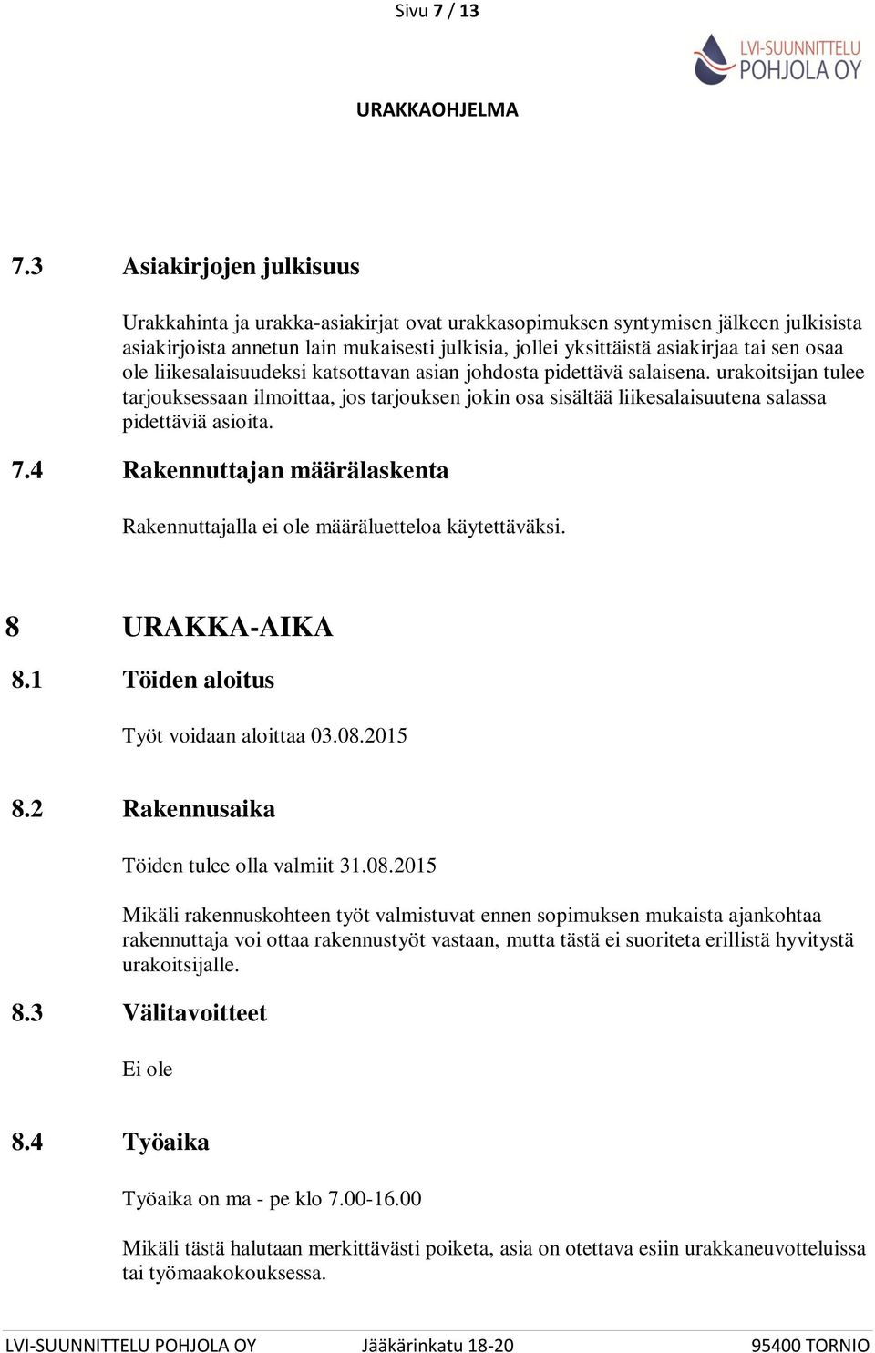 osaa ole liikesalaisuudeksi katsottavan asian johdosta pidettävä salaisena. urakoitsijan tulee tarjouksessaan ilmoittaa, jos tarjouksen jokin osa sisältää liikesalaisuutena salassa pidettäviä asioita.