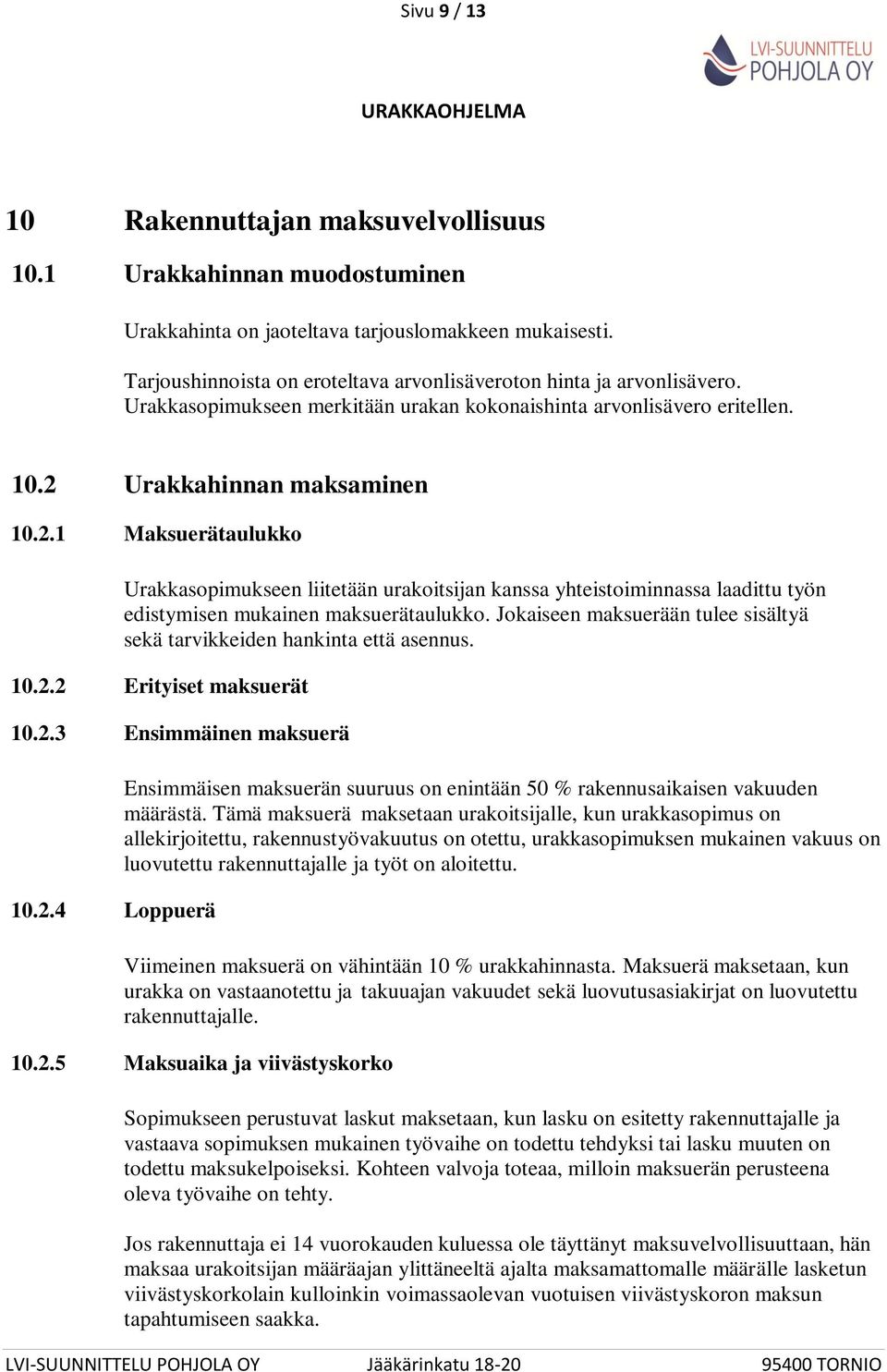 Urakkahinnan maksaminen 10.2.1 Maksuerätaulukko Urakkasopimukseen liitetään urakoitsijan kanssa yhteistoiminnassa laadittu työn edistymisen mukainen maksuerätaulukko.
