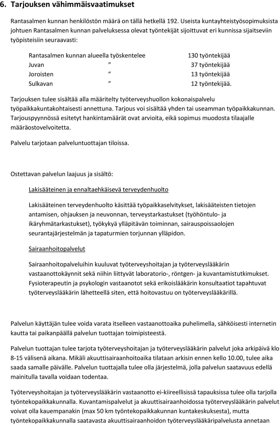 työskentelee 130 työntekijää Juvan 37 työntekijää Joroisten 13 työntekijää Sulkavan 12 työntekijää.