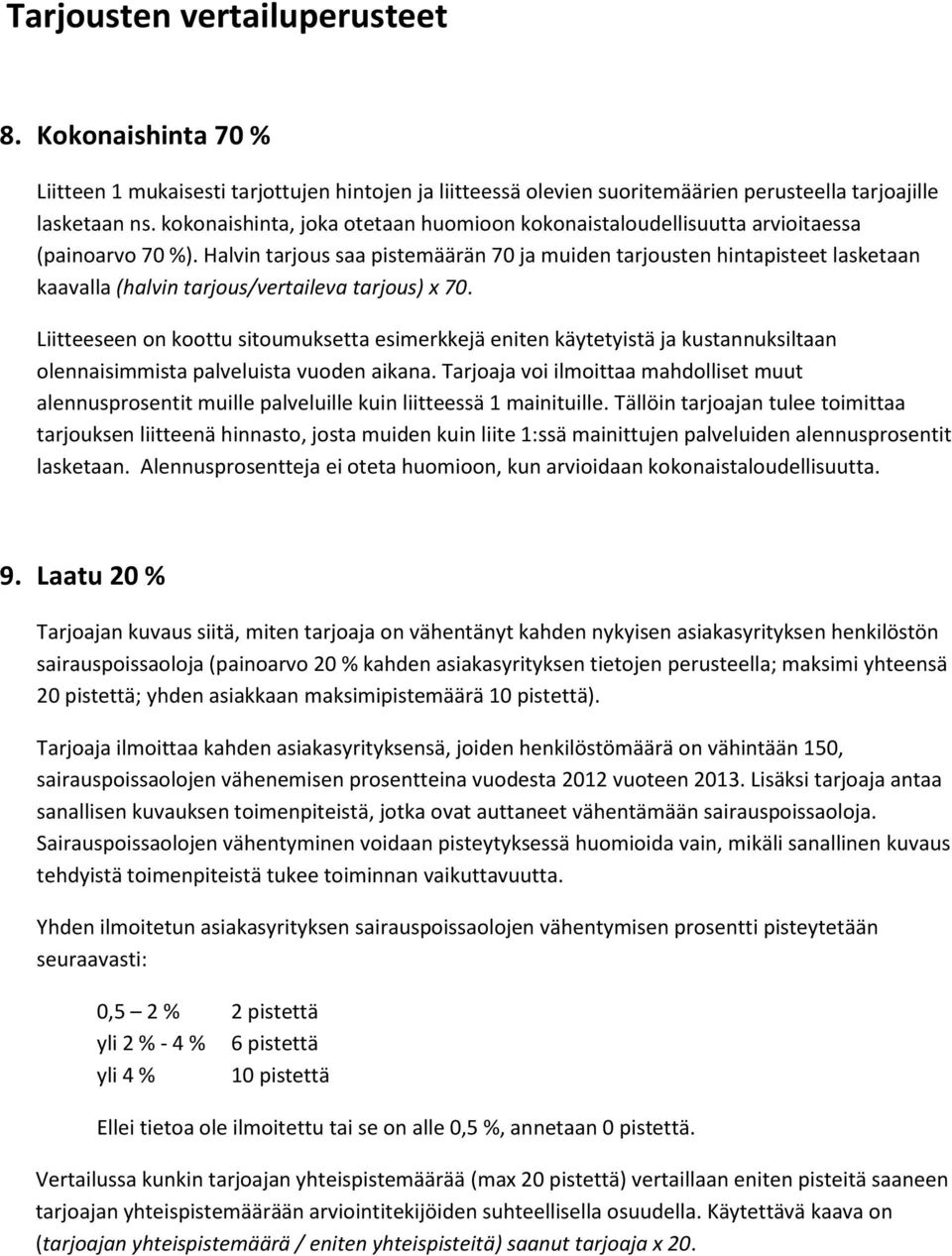 Halvin tarjous saa pistemäärän 70 ja muiden tarjousten hintapisteet lasketaan kaavalla (halvin tarjous/vertaileva tarjous) x 70.