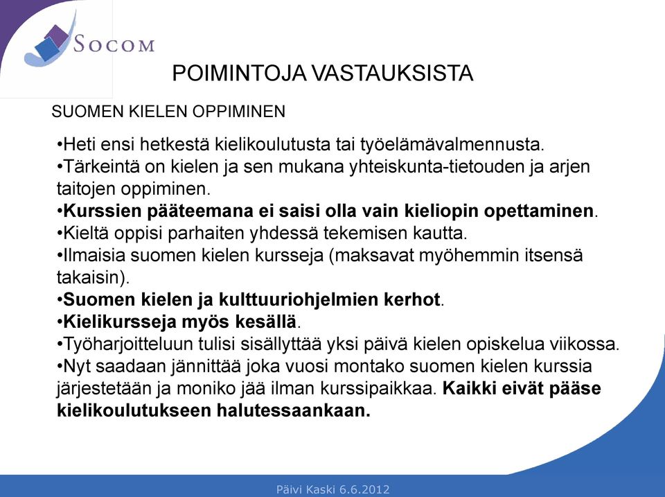 Kieltä oppisi parhaiten yhdessä tekemisen kautta. Ilmaisia suomen kielen kursseja (maksavat myöhemmin itsensä takaisin). Suomen kielen ja kulttuuriohjelmien kerhot.