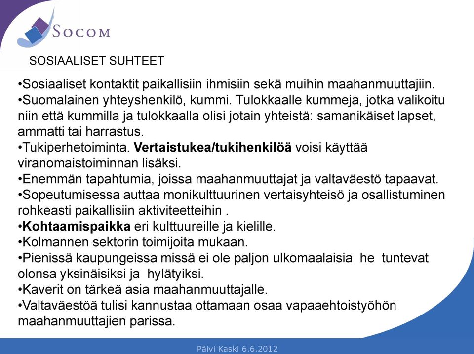 Vertaistukea/tukihenkilöä voisi käyttää viranomaistoiminnan lisäksi. Enemmän tapahtumia, joissa maahanmuuttajat ja valtaväestö tapaavat.