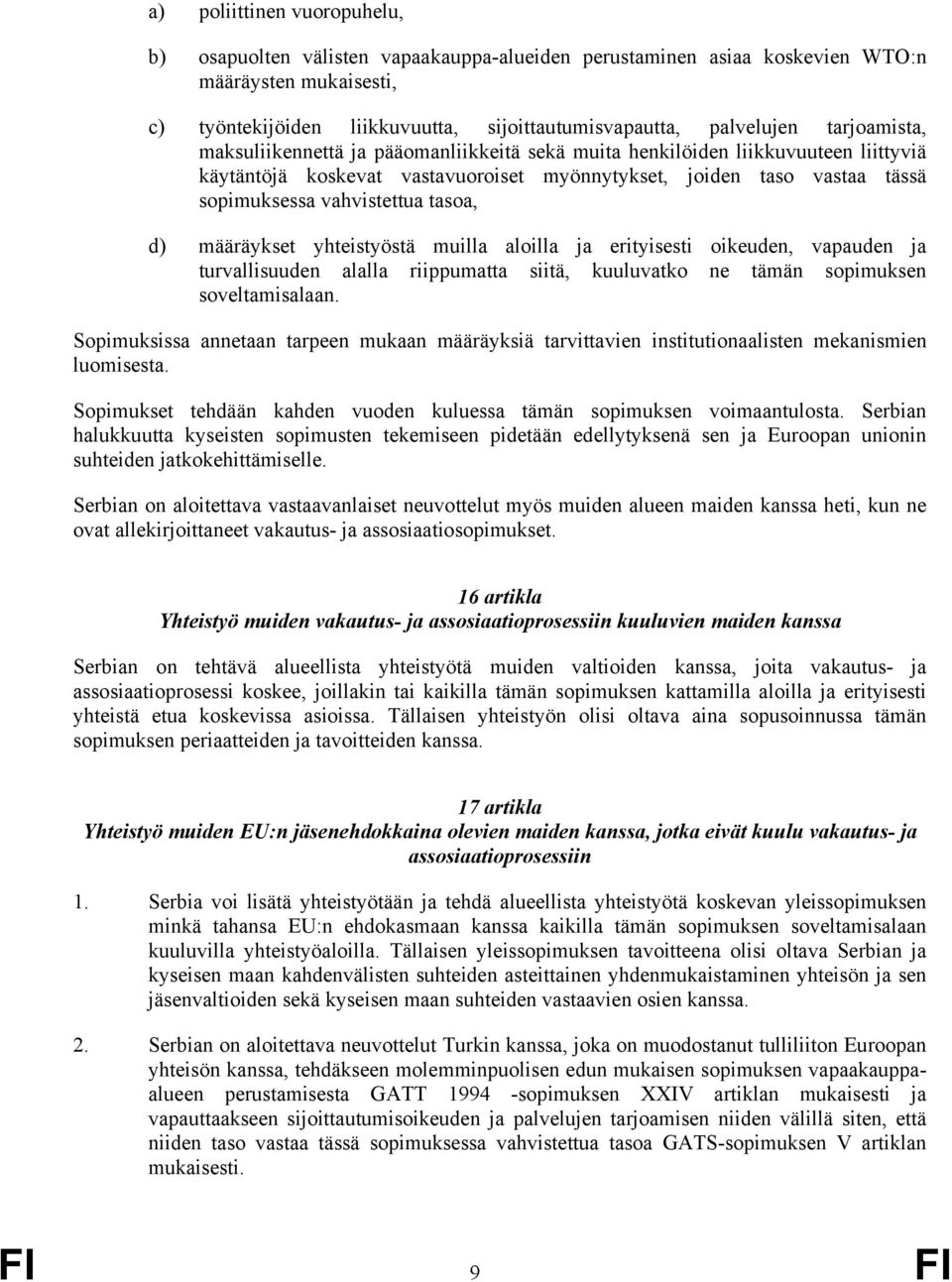 tasoa, d) määräykset yhteistyöstä muilla aloilla ja erityisesti oikeuden, vapauden ja turvallisuuden alalla riippumatta siitä, kuuluvatko ne tämän sopimuksen soveltamisalaan.