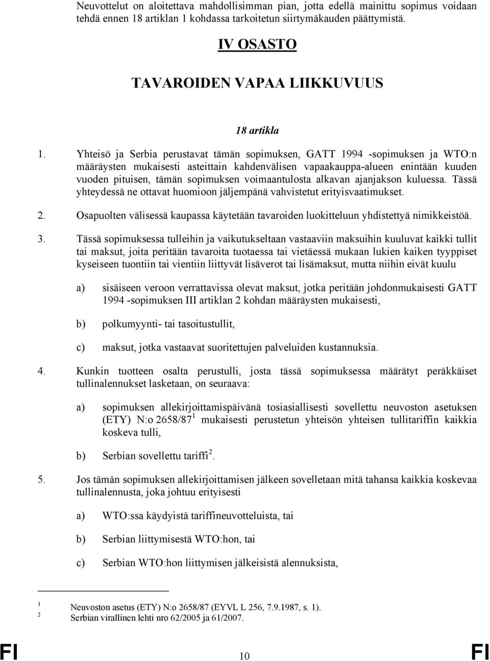 Yhteisö ja Serbia perustavat tämän sopimuksen, GATT 1994 -sopimuksen ja WTO:n määräysten mukaisesti asteittain kahdenvälisen vapaakauppa-alueen enintään kuuden vuoden pituisen, tämän sopimuksen