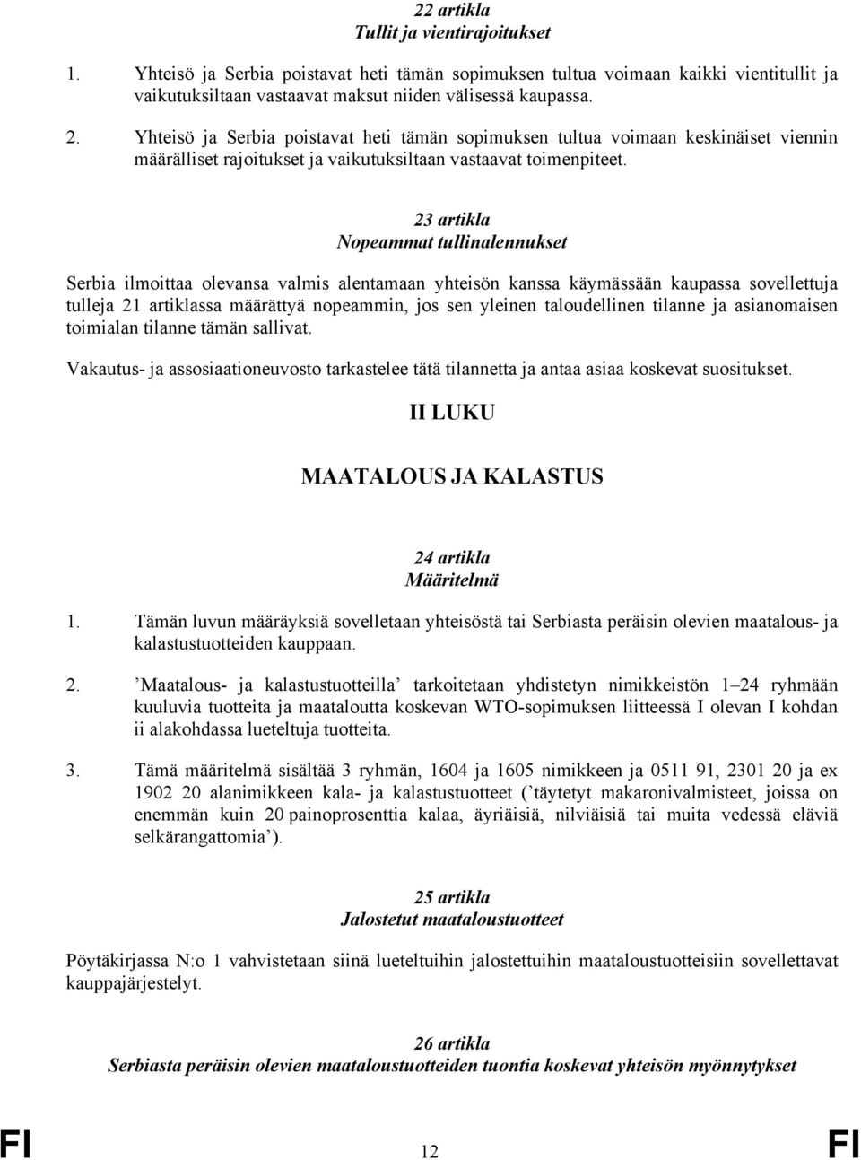 23 artikla Nopeammat tullinalennukset Serbia ilmoittaa olevansa valmis alentamaan yhteisön kanssa käymässään kaupassa sovellettuja tulleja 21 artiklassa määrättyä nopeammin, jos sen yleinen