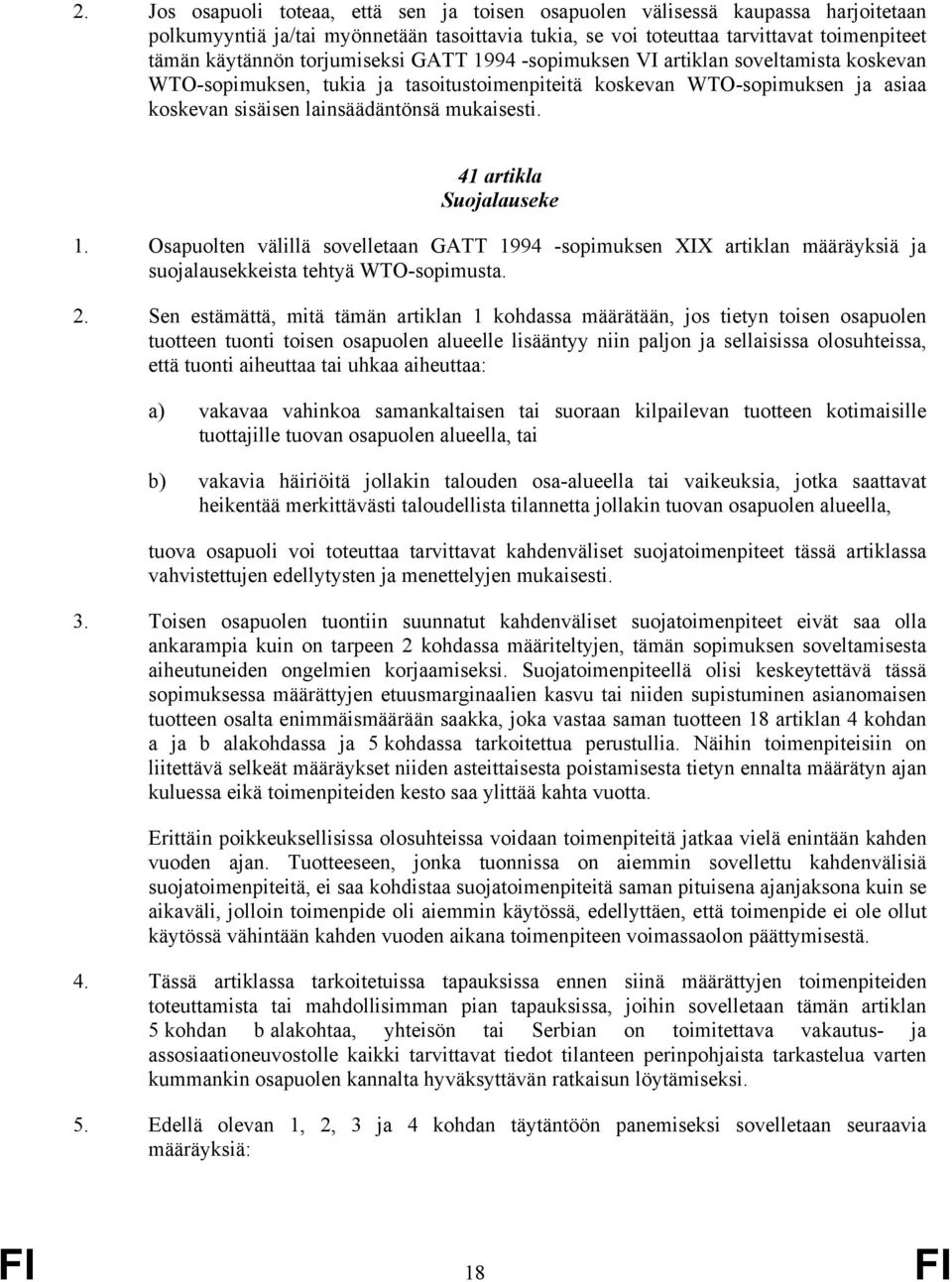 41 artikla Suojalauseke 1. Osapuolten välillä sovelletaan GATT 1994 -sopimuksen XIX artiklan määräyksiä ja suojalausekkeista tehtyä WTO-sopimusta. 2.