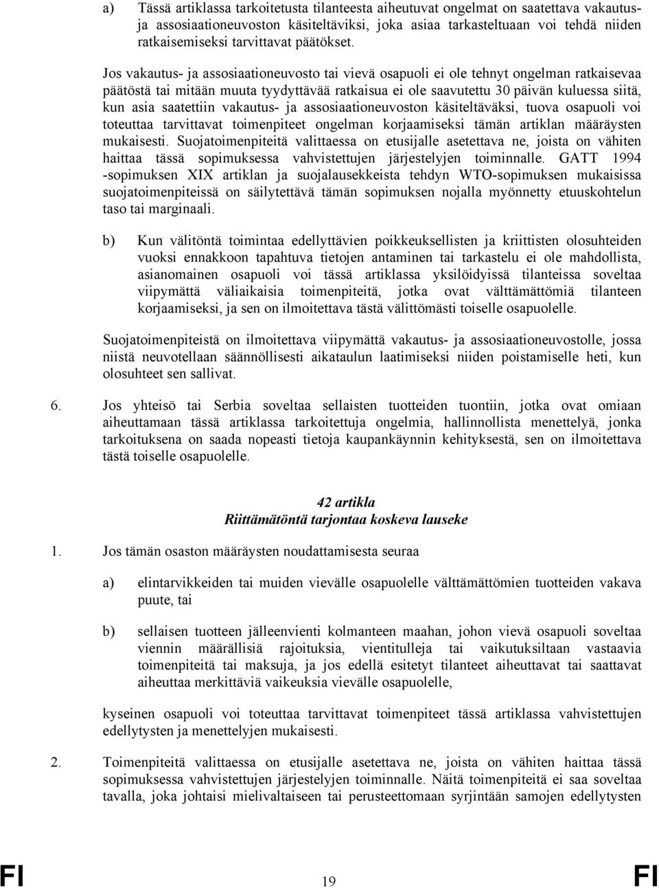 Jos vakautus- ja assosiaationeuvosto tai vievä osapuoli ei ole tehnyt ongelman ratkaisevaa päätöstä tai mitään muuta tyydyttävää ratkaisua ei ole saavutettu 30 päivän kuluessa siitä, kun asia