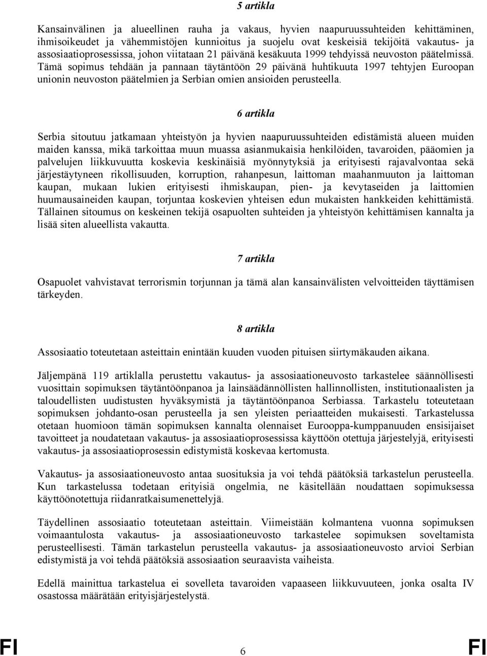 Tämä sopimus tehdään ja pannaan täytäntöön 29 päivänä huhtikuuta 1997 tehtyjen Euroopan unionin neuvoston päätelmien ja Serbian omien ansioiden perusteella.