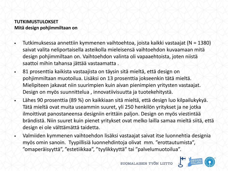 81 prosenttia kaikista vastaajista on täysin sitä mieltä, että design on pohjimmiltaan muotoilua. Lisäksi on 13 prosenttia jokseenkin tätä mieltä.