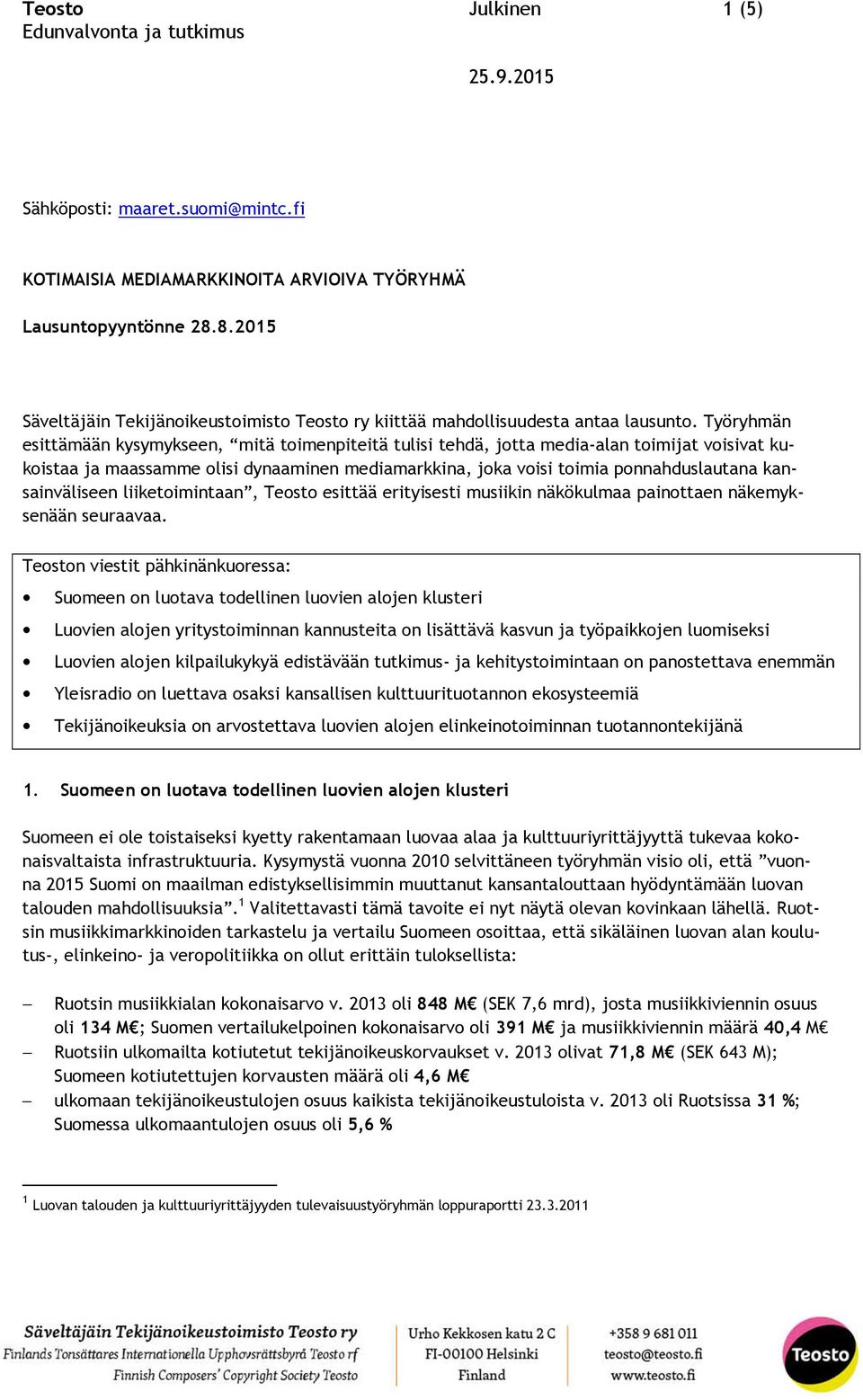 Työryhmän esittämään kysymykseen, mitä toimenpiteitä tulisi tehdä, jotta media-alan toimijat voisivat kukoistaa ja maassamme olisi dynaaminen mediamarkkina, joka voisi toimia ponnahduslautana