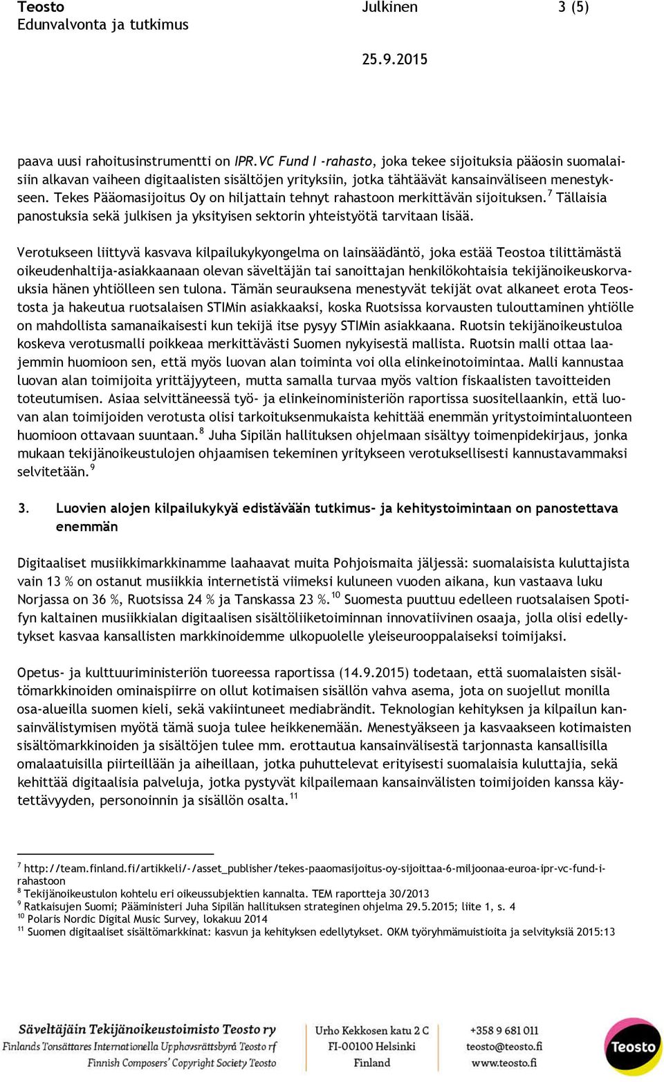 Tekes Pääomasijoitus Oy on hiljattain tehnyt rahastoon merkittävän sijoituksen. 7 Tällaisia panostuksia sekä julkisen ja yksityisen sektorin yhteistyötä tarvitaan lisää.