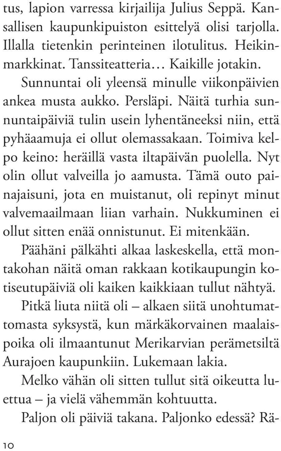 Toimiva kelpo keino: heräillä vasta iltapäivän puolella. Nyt olin ollut valveilla jo aamusta. Tämä outo painajaisuni, jota en muistanut, oli repinyt minut valve maailmaan liian varhain.