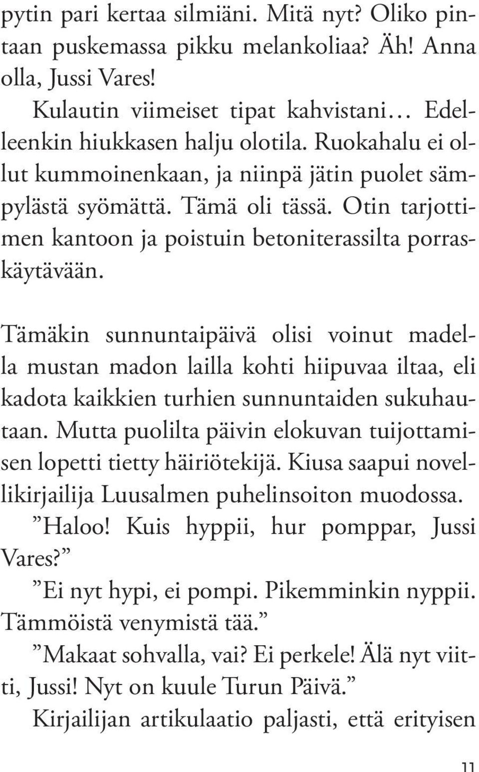 Tämäkin sunnuntaipäivä olisi voinut madella mustan madon lailla kohti hiipuvaa iltaa, eli kadota kaikkien turhien sunnuntaiden sukuhautaan.