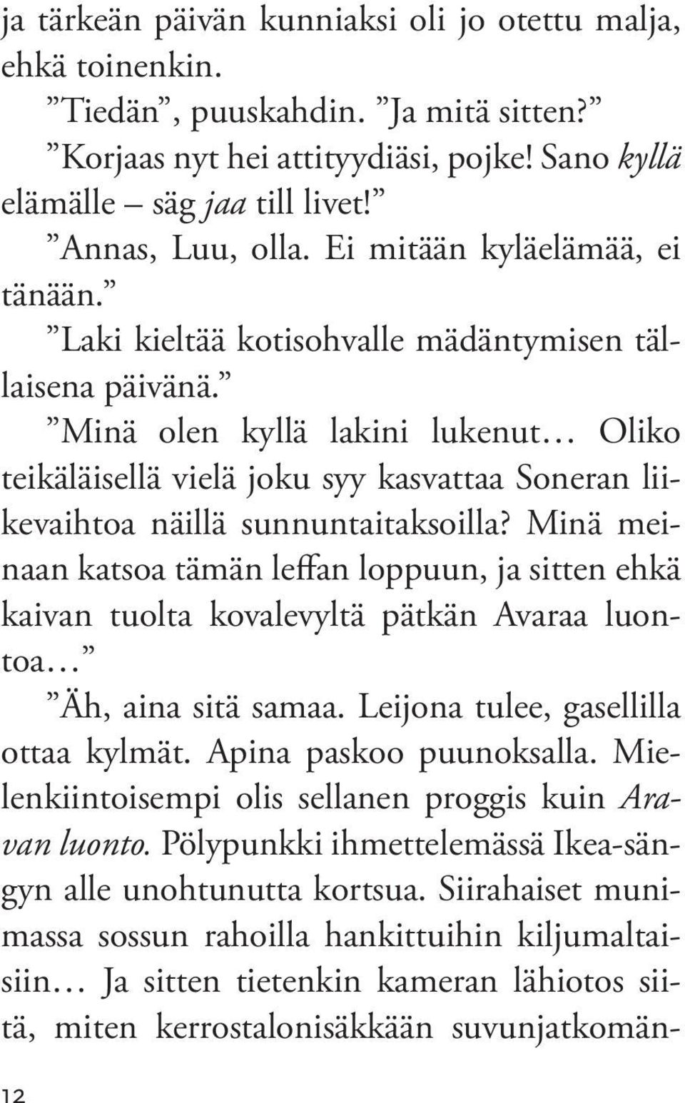 Minä olen kyllä lakini lukenut Oliko teikä läisellä vielä joku syy kasvattaa Soneran liikevaihtoa näillä sunnuntaitaksoilla?