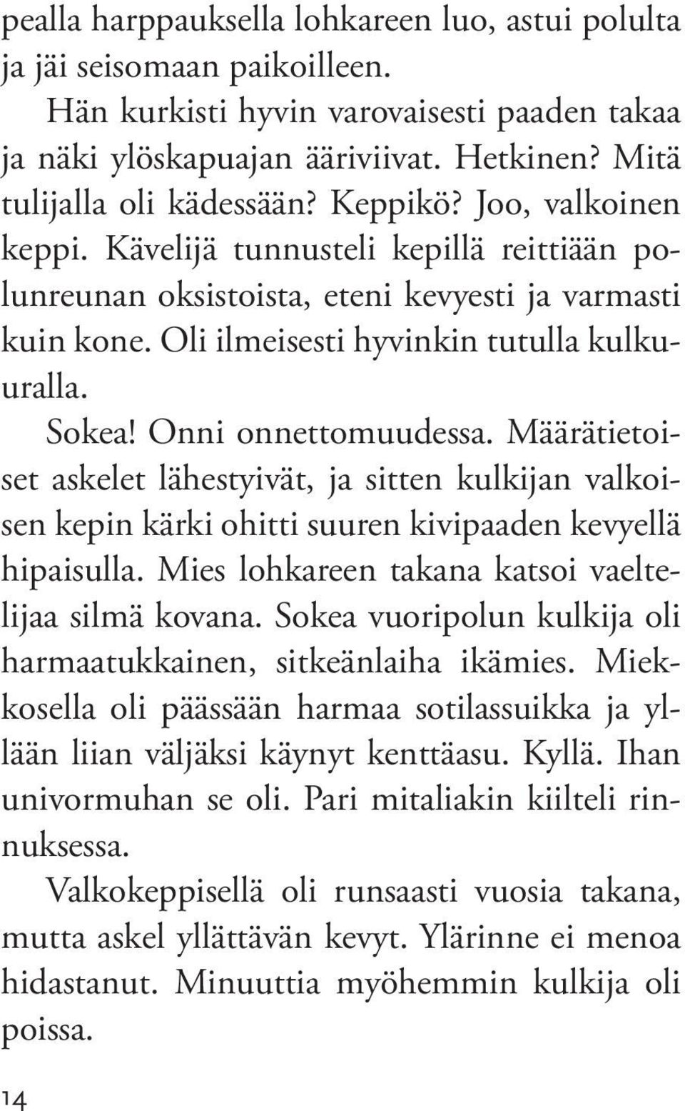 Onni onnettomuudessa. Määrätietoiset askelet lähestyivät, ja sitten kulkijan valkoisen kepin kärki ohitti suuren kivipaaden kevyellä hipaisulla. Mies lohkareen takana katsoi vaeltelijaa silmä kovana.