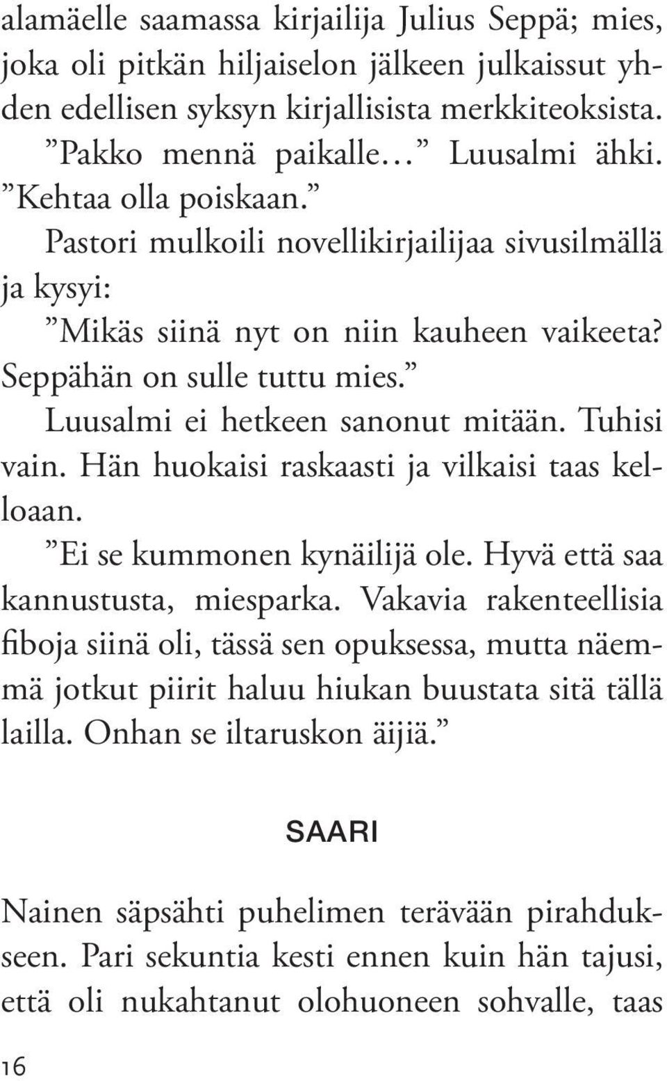 Tuhisi vain. Hän huokaisi raskaasti ja vilkaisi taas kelloaan. Ei se kummonen kynäilijä ole. Hyvä että saa kannustusta, miesparka.