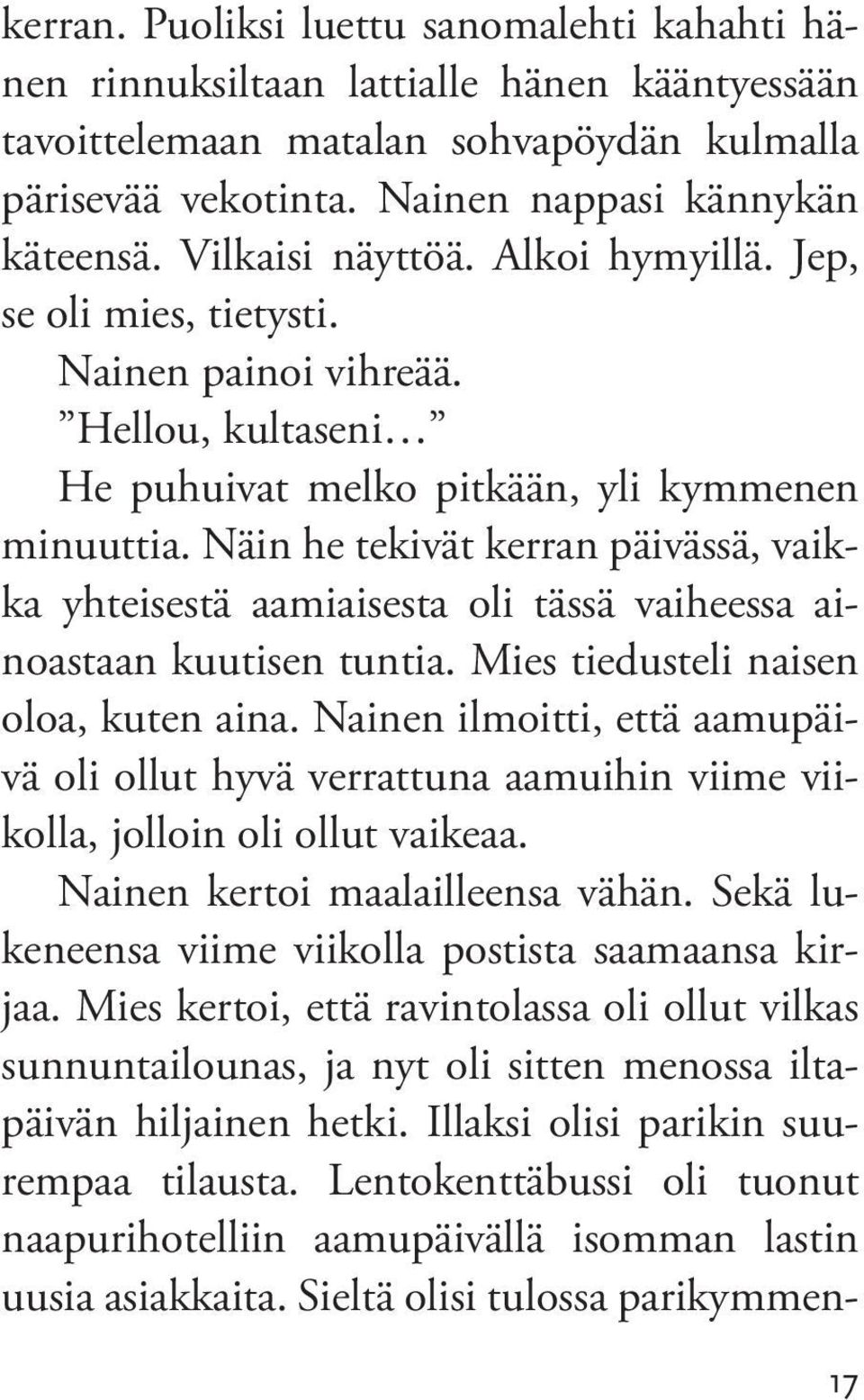 Näin he tekivät kerran päivässä, vaikka yhteisestä aamiaisesta oli tässä vaiheessa ainoastaan kuutisen tuntia. Mies tiedusteli naisen oloa, kuten aina.