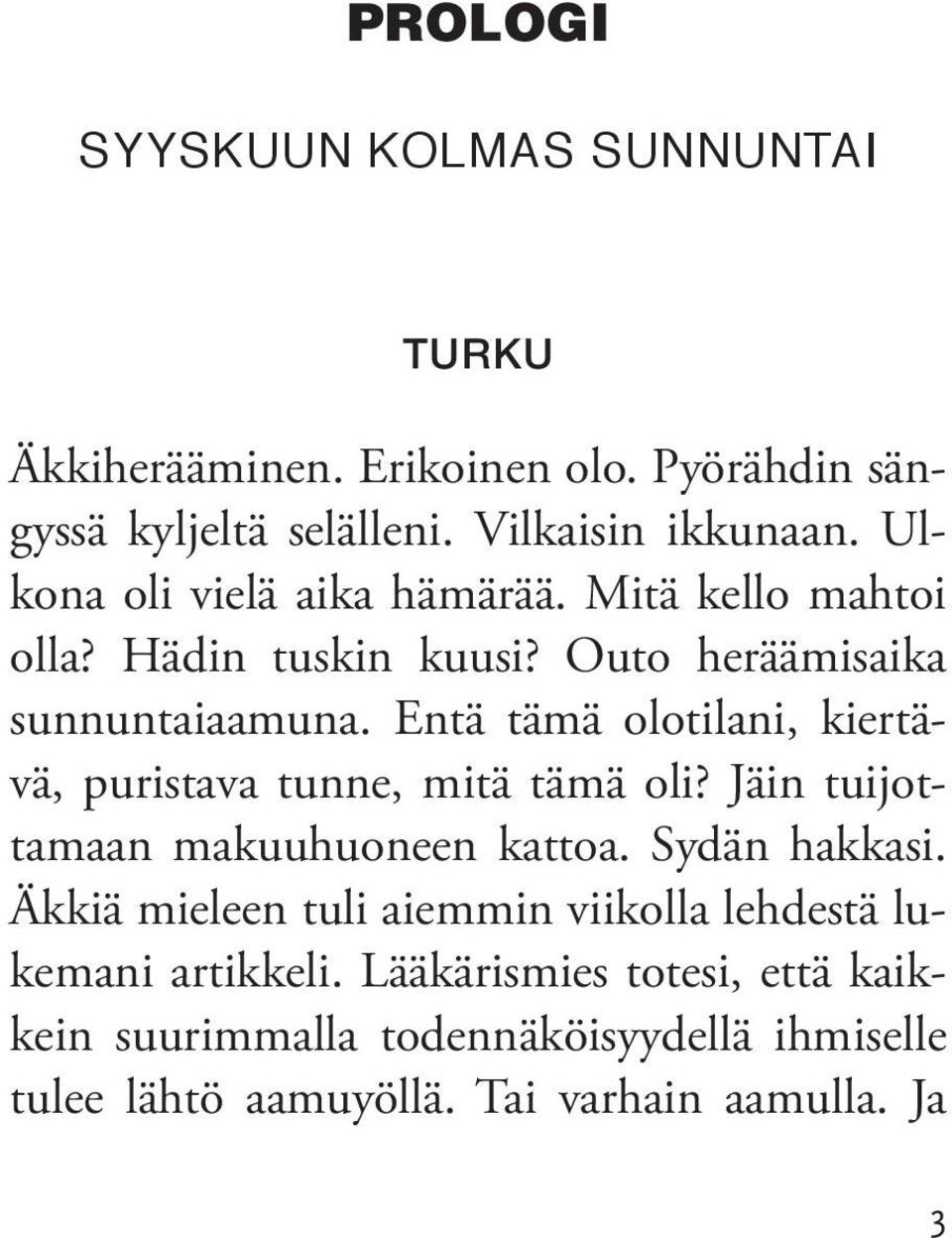 Entä tämä olotilani, kiertävä, puristava tunne, mitä tämä oli? Jäin tuijottamaan makuuhuoneen kattoa. Sydän hakkasi.