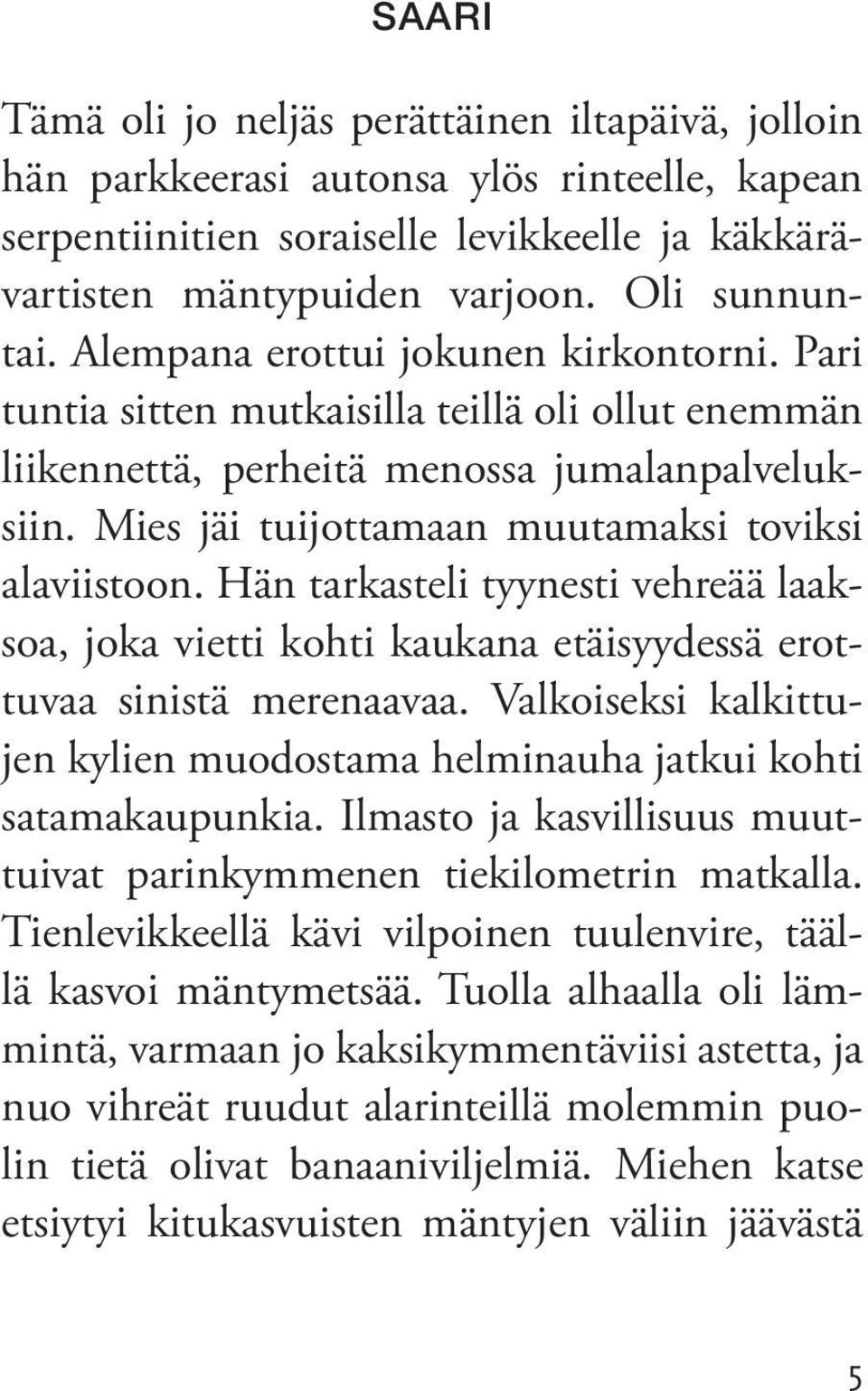 Hän tarkasteli tyynesti vehreää laaksoa, joka vietti kohti kaukana etäisyydessä erottuvaa sinistä merenaavaa. Valkoiseksi kalkittujen kylien muodostama helminauha jatkui kohti satama kaupunkia.