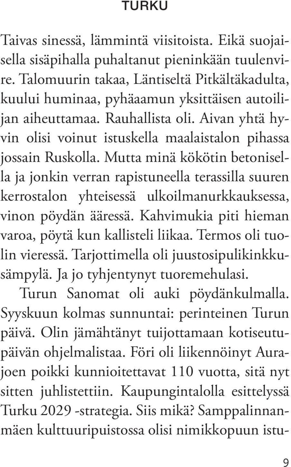 Aivan yhtä hyvin olisi voinut istuskella maalaistalon pihassa jossain Ruskolla.