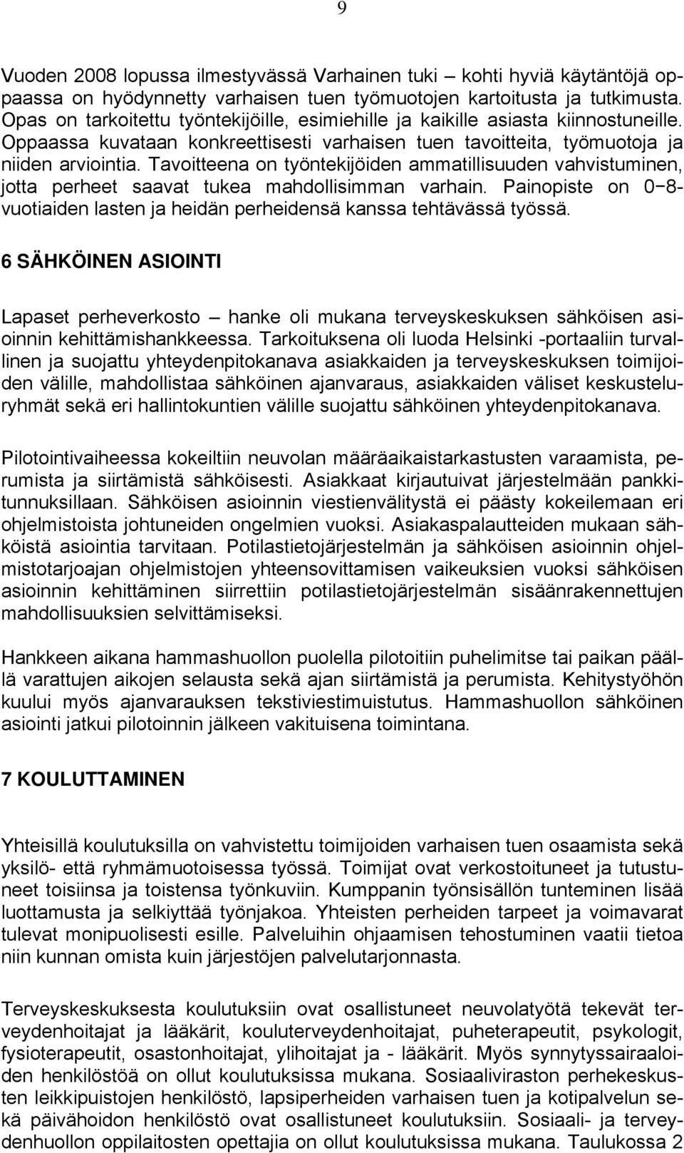 Tavoitteena on työntekijöiden ammatillisuuden vahvistuminen, jotta perheet saavat tukea mahdollisimman varhain. Painopiste on 0 8- vuotiaiden lasten ja heidän perheidensä kanssa tehtävässä työssä.