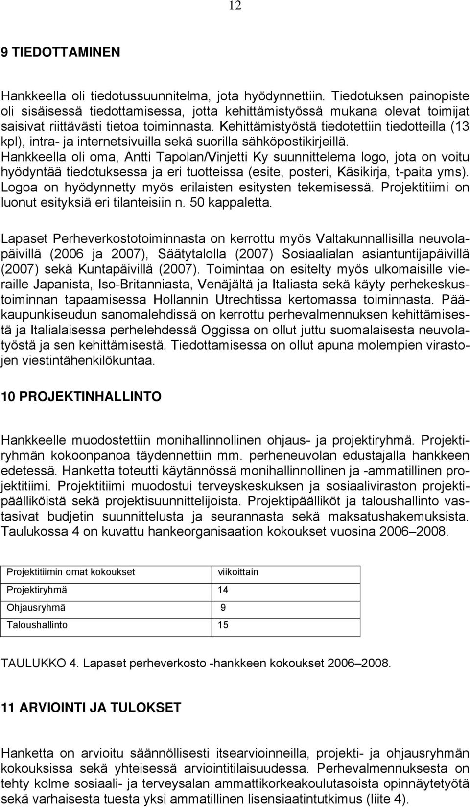 Kehittämistyöstä tiedotettiin tiedotteilla (13 kpl), intra- ja internetsivuilla sekä suorilla sähköpostikirjeillä.