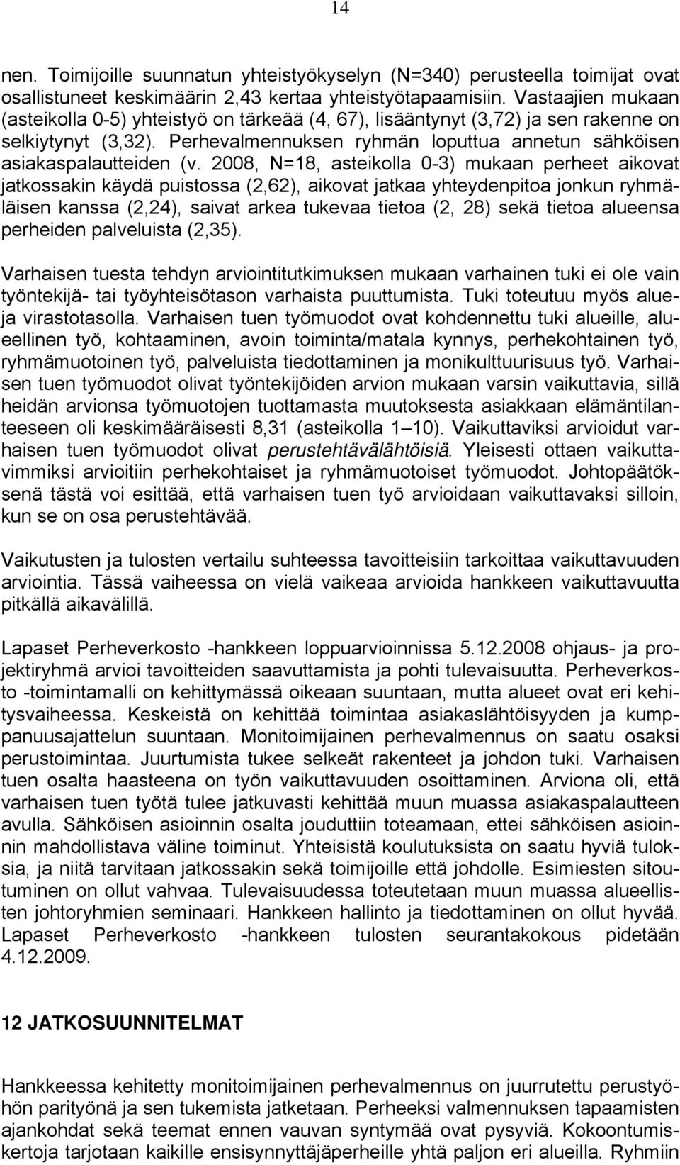 2008, N=18, asteikolla 0-3) mukaan perheet aikovat jatkossakin käydä puistossa (2,62), aikovat jatkaa yhteydenpitoa jonkun ryhmäläisen kanssa (2,24), saivat arkea tukevaa tietoa (2, 28) sekä tietoa