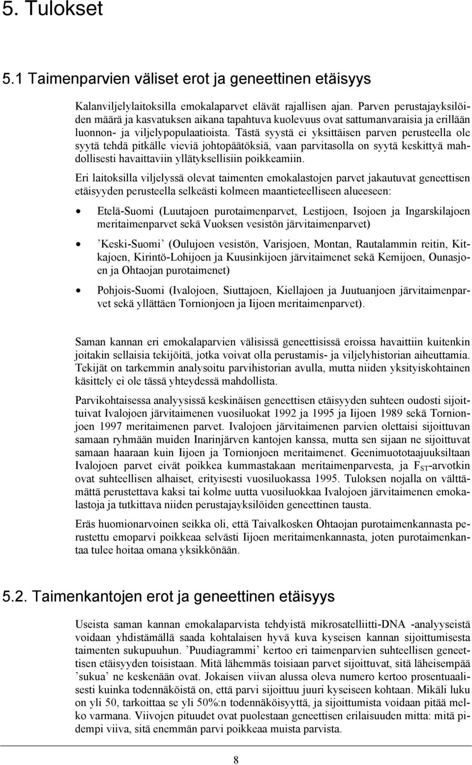 Tästä syystä ei yksittäisen parven perusteella ole syytä tehdä pitkälle vieviä johtopäätöksiä, vaan parvitasolla on syytä keskittyä mahdollisesti havaittaviin yllätyksellisiin poikkeamiin.