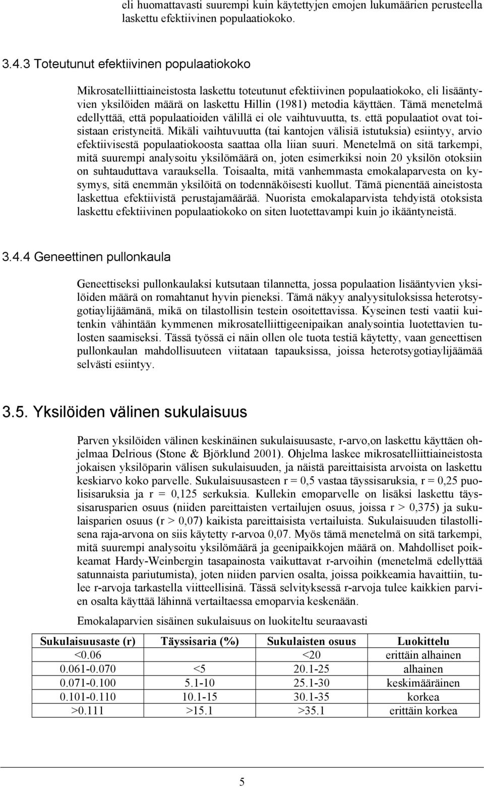 Tämä menetelmä edellyttää, että populaatioiden välillä ei ole vaihtuvuutta, ts. että populaatiot ovat toisistaan eristyneitä.