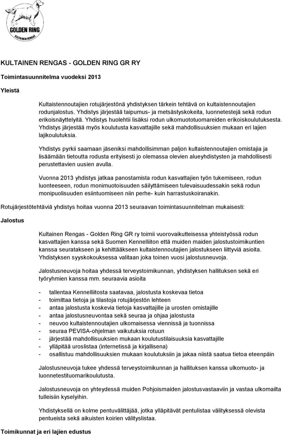 Yhdistys järjestää myös koulutusta kasvattajille sekä mahdollisuuksien mukaan eri lajien lajikoulutuksia.