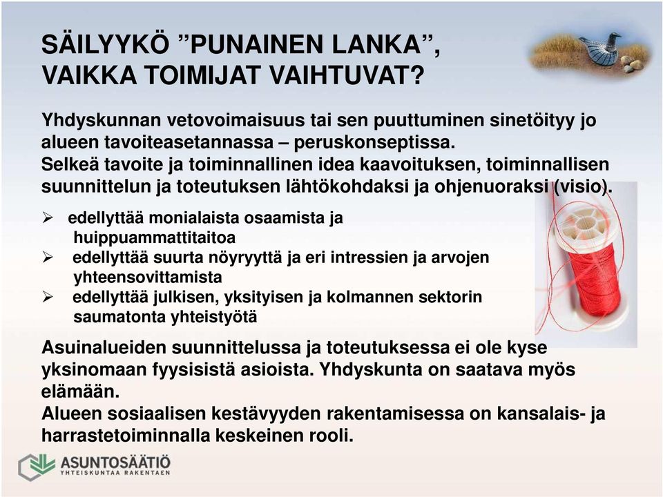 edellyttää monialaista osaamista ja huippuammattitaitoa edellyttää suurta nöyryyttä ja eri intressien ja arvojen yhteensovittamista edellyttää julkisen, yksityisen ja kolmannen