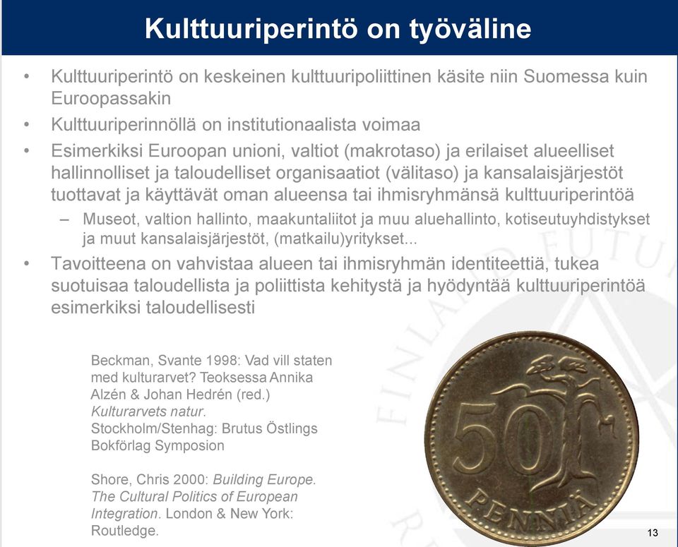 Museot, valtion hallinto, maakuntaliitot ja muu aluehallinto, kotiseutuyhdistykset ja muut kansalaisjärjestöt, (matkailu)yritykset.