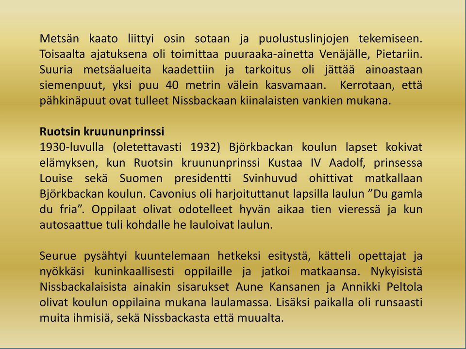 Ruotsin kruununprinssi 1930-luvulla (oletettavasti 1932) Björkbackan koulun lapset kokivat elämyksen, kun Ruotsin kruununprinssi Kustaa IV Aadolf, prinsessa Louise sekä Suomen presidentti Svinhuvud