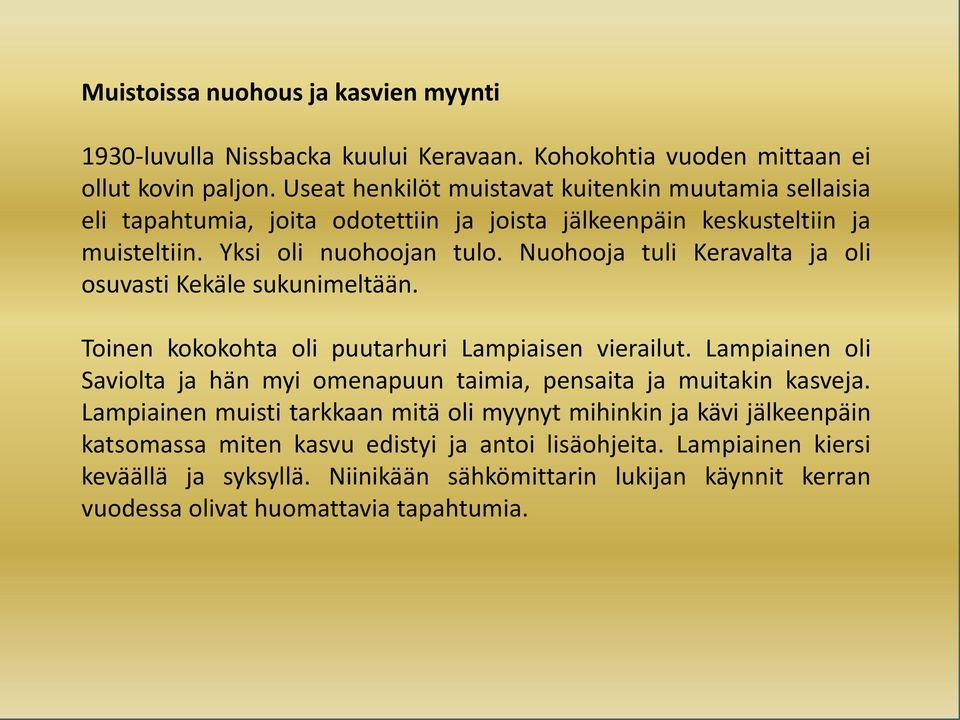 Nuohooja tuli Keravalta ja oli osuvasti Kekäle sukunimeltään. Toinen kokokohta oli puutarhuri Lampiaisen vierailut.