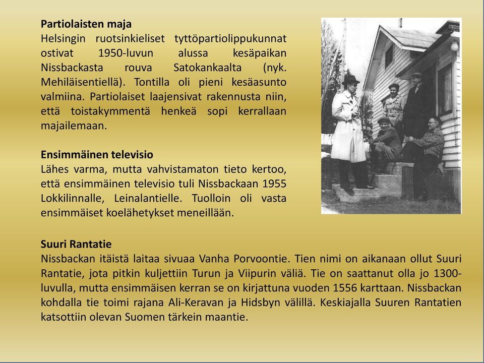 Ensimmäinen televisio Lähes varma, mutta vahvistamaton tieto kertoo, että ensimmäinen televisio tuli Nissbackaan 1955 Lokkilinnalle, Leinalantielle.