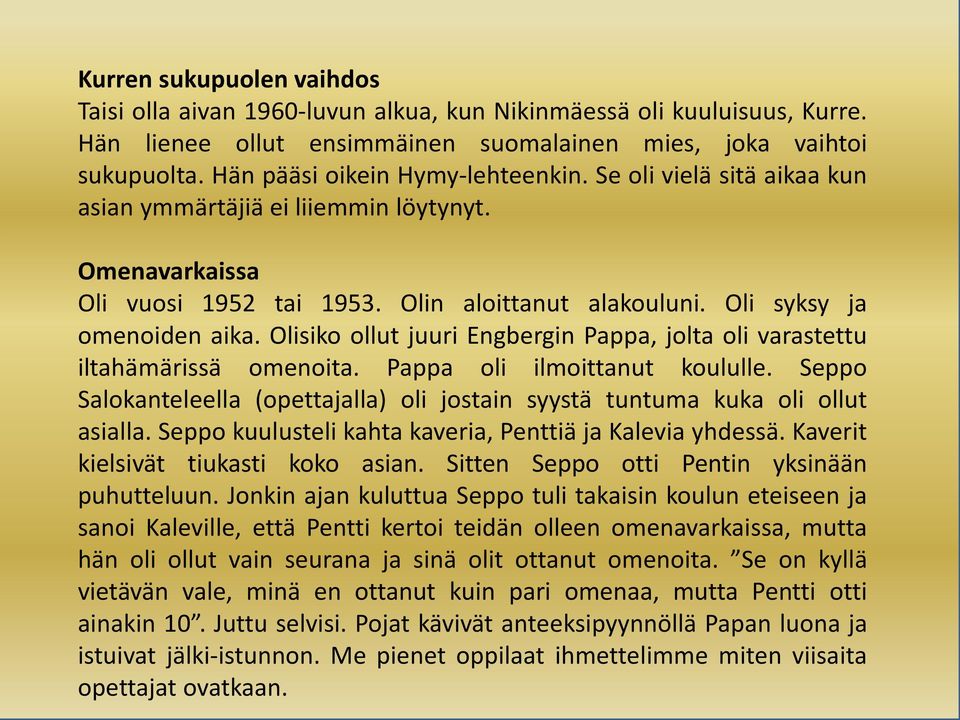 Olisiko ollut juuri Engbergin Pappa, jolta oli varastettu iltahämärissä omenoita. Pappa oli ilmoittanut koululle. Seppo Salokanteleella (opettajalla) oli jostain syystä tuntuma kuka oli ollut asialla.