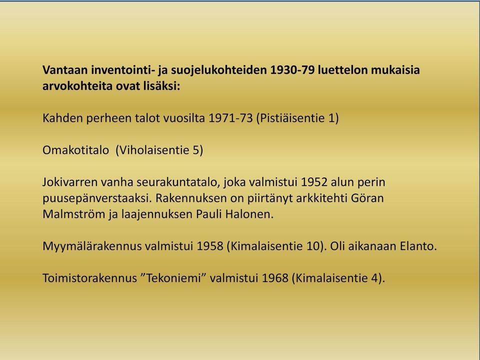 alun perin puusepänverstaaksi. Rakennuksen on piirtänyt arkkitehti Göran Malmström ja laajennuksen Pauli Halonen.