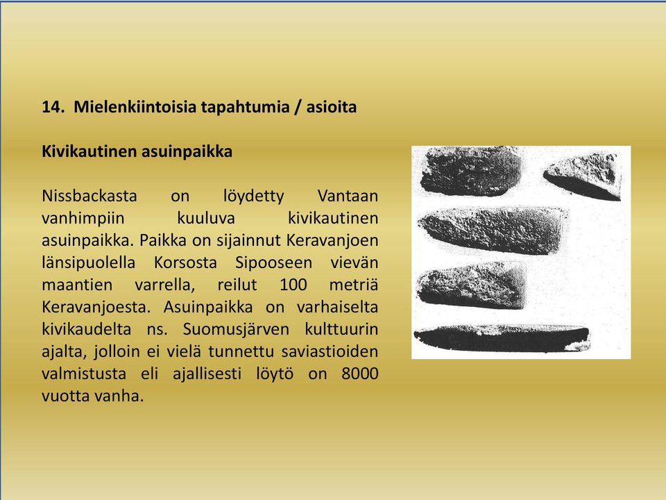 Paikka on sijainnut Keravanjoen länsipuolella Korsosta Sipooseen vievän maantien varrella, reilut 100 metriä