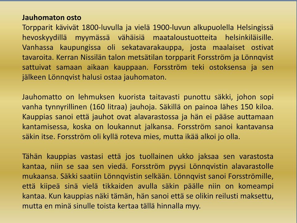 Forsström teki ostoksensa ja sen jälkeen Lönnqvist halusi ostaa jauhomaton. Jauhomatto on lehmuksen kuorista taitavasti punottu säkki, johon sopi vanha tynnyrillinen (160 litraa) jauhoja.