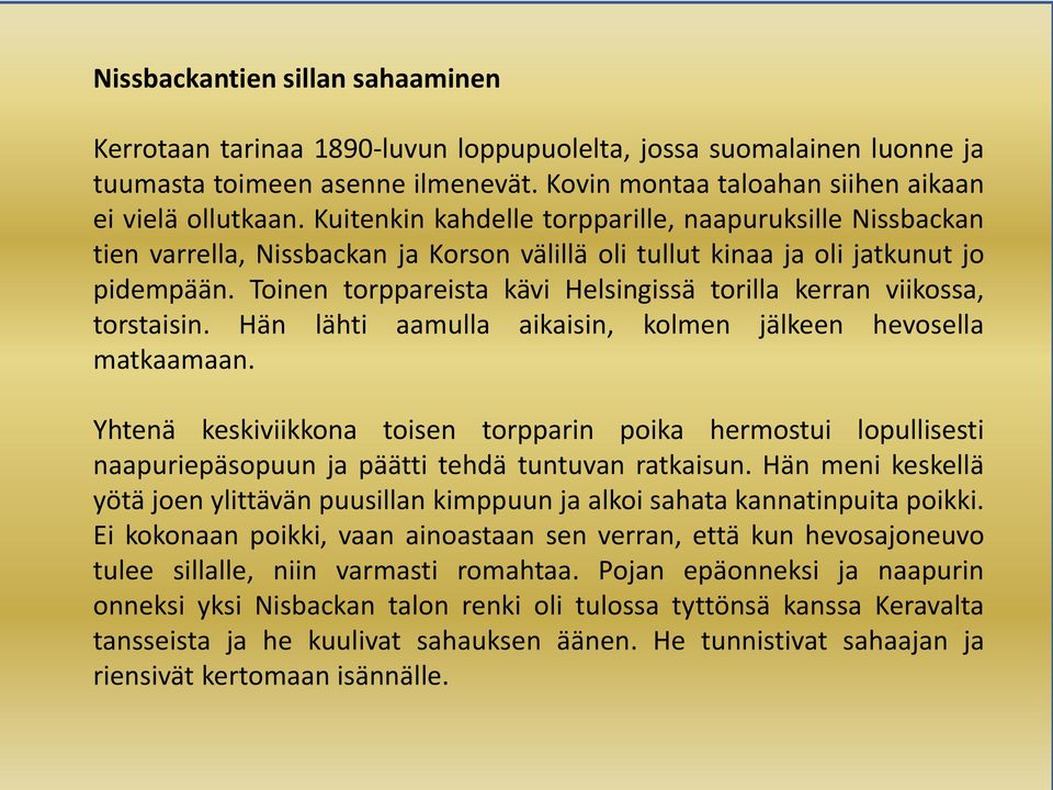 Toinen torppareista kävi Helsingissä torilla kerran viikossa, torstaisin. Hän lähti aamulla aikaisin, kolmen jälkeen hevosella matkaamaan.