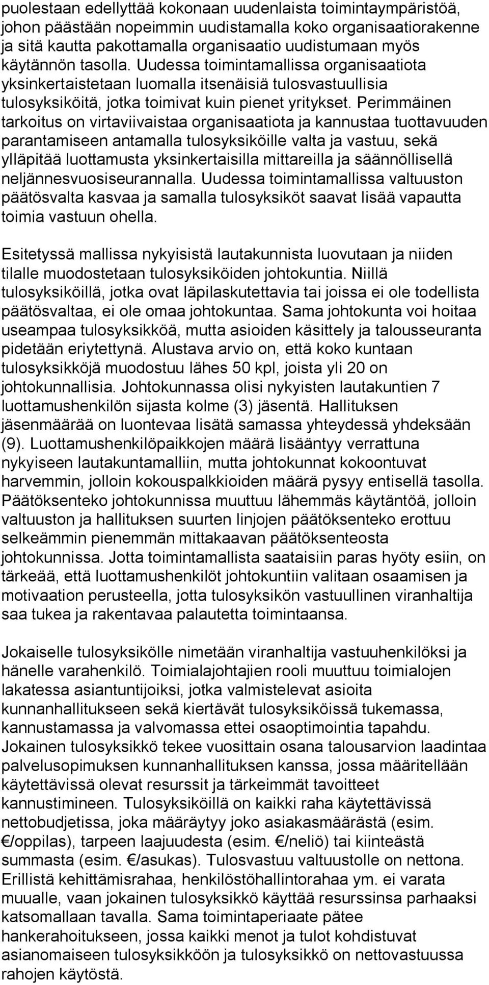 Perimmäinen tarkoitus on virtaviivaistaa organisaatiota ja kannustaa tuottavuuden parantamiseen antamalla tulosyksiköille valta ja vastuu, sekä ylläpitää luottamusta yksinkertaisilla mittareilla ja