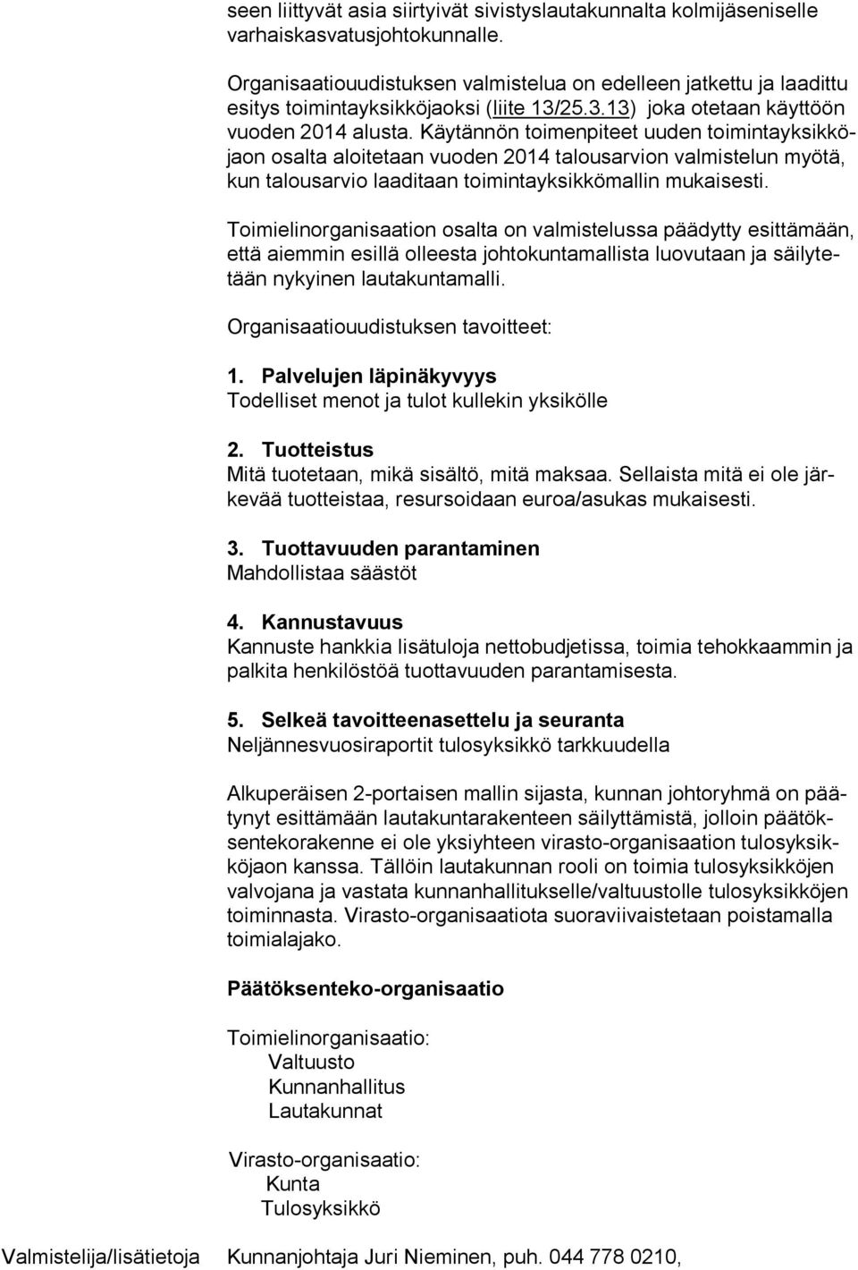 Käy tännön toimenpiteet uuden toimintayksikköjaon osalta aloite taan vuoden 2014 talousarvion valmistelun myötä, kun talous arvio laadi taan toimintayksikkömallin mukaisesti.